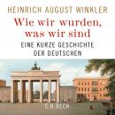 Wie wir wurden, was wir sind: Eine kurze Geschichte der Deutschen Audiobook