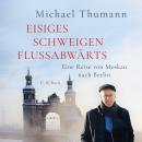 [German] - Eisiges Schweigen flussabwärts: Eine Reise von Moskau nach Berlin Audiobook
