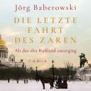 [German] - Die letzte Fahrt des Zaren: Als das alte Russland unterging Audiobook