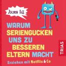 Warum Seriengucken uns zu besseren Eltern macht: Erziehen mit Netflix & Co. Audiobook