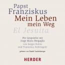 Mein Leben - mein Weg: El Jesuita. Die Gespräche mit Jorge Mario Bergoglio von Sergio Rubin und Fran Audiobook