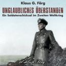 Unglaubliches überstanden: Ein Soldatenschicksal im Zweiten Weltkrieg Audiobook