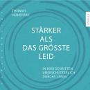 Stärker als das größte Leid: In drei Schritten unerschütterlich durchs Leben Audiobook