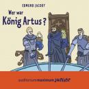 Wer war König Artus? (Ungekürzt) Audiobook