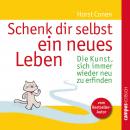 Schenk dir selbst ein neues Leben: Die Kunst, sich immer wieder neu zu erfinden Audiobook