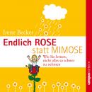 Endlich Rose statt Mimose: Wie Sie lernen, nicht alles so schwer zu nehmen Audiobook
