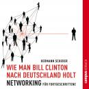 Wie man Bill Clinton nach Deutschland holt: Networking für Fortgeschrittene Audiobook