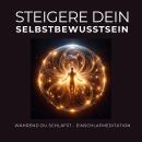 [German] - Steigere Dein Selbstbewusstsein während Du schläfst: Einschlafmeditation - Deine nächtlic Audiobook