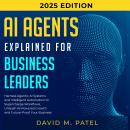 AI Agents Explained for Business Leaders: Harness Agentic AI Systems and Intelligent Automation to S Audiobook