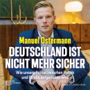 [German] - Deutschland ist nicht mehr sicher: Wie unsere Polizei zwischen Politik und Straße aufgerieben wird Audiobook