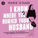 [German] - I know where you buried your husband | Ein Hörbuch mit viel schwarzem Humor über weiblichen Zusammenhalt und die Macht gemeinsamer Geheimnisse (Ungekürzt) Audiobook