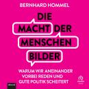 [German] - Die Macht der Menschenbilder: Warum wir aneinander vorbei reden und gute Politik scheitert Audiobook