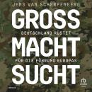 [German] - Großmachtsucht: Deutschland rüstet für die Führung Europas Audiobook