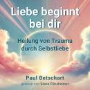 [German] - Liebe beginnt bei Dir: Heilung von Trauma durch Selbstliebe Audiobook