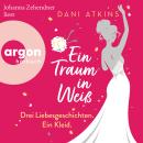 [German] - Ein Traum in Weiß - Drei Liebesgeschichten. Ein Kleid (Ungekürzte Lesung) Audiobook