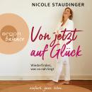 Von jetzt auf Glück - Wiederfinden, was so nah liegt (Ungekürzte Autorinnenlesung) Audiobook