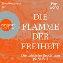 Die Flamme der Freiheit - Die deutsche Revolution 1848/1849 (Ungekürzte Lesung) Audiobook