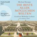 Die beste aller möglichen Welten - Gottfried Wilhelm Leibniz in seiner Zeit (Ungekürzte Lesung) Audiobook