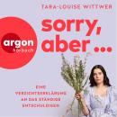 [German] - Sorry, aber ... - Eine Verzichtserklärung an das ständige Entschuldigen (Ungekürzte Autor Audiobook