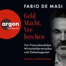 [German] - Geld, Macht, Verbrechen - Von Finanzskandalen, Wirtschaftskriminellen und Geheimagenten (Ungekürzte Lesung) Audiobook