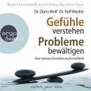 Gefühle verstehen, Probleme bewältigen - Eine Gebrauchsanleitung für Gefühle (Gekürzte Fassung), Dr. Doris Wolf, Dr. Rolf Merkle