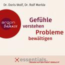 Gefühle verstehen, Probleme bewältigen - Essentials. Themen auf den Punkt gebracht. (Gekürzte Lesung), Rolf Merkle, Doris Wolf