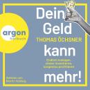 [German] - Dein Geld kann mehr! - Endlich loslegen, clever investieren, sorgenlos profitieren (Ungekürzte Lesung) Audiobook