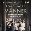 [German] - Dreihundert Männer. Aufstieg und Fall der Deutschland AG (Ungekürzt) Audiobook