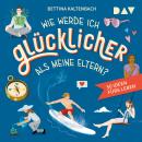 [German] - Wie werde ich glücklicher als meine Eltern? 50 Ideen fürs Leben (Ungekürzt) Audiobook