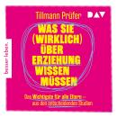 [German] - Was Sie (wirklich) über Erziehung wissen müssen. Das Wichtigste für alle Eltern aus den entscheidenden Studien - Vom Autor der beliebten 'ZEITmagazin'-Kolumne 'Prüfers Töchter' (Gekürzt) Audiobook