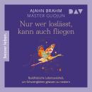[German] - Nur wer loslässt, kann auch fliegen. Buddhistische Lebensweisheit, um Schwierigkeiten gelassen zu meistern (Ungekürzt) Audiobook