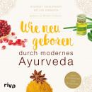 Wie neugeboren durch modernes Ayurveda: Zum Abnehmen und Entgiften Audiobook
