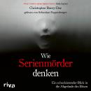Wie Serienmörder denken: Ein schockierender Blick in die Abgründe des Bösen Audiobook