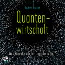 Quantenwirtschaft: Was kommt nach der Digitalisierung? Audiobook