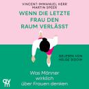 [German] - Wenn die letzte Frau den Raum verlässt: Was Männer wirklich über Frauen denken Audiobook