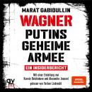 WAGNER – Putins geheime Armee: Ein Insiderbericht | Russlands brutale Schattenarmee und seine Söldne Audiobook