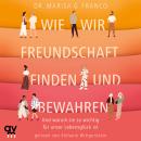 [German] - Wie wir Freundschaft finden und bewahren: Und warum sie so wichtig für unser Lebensglück ist Audiobook