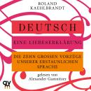 [German] - Deutsch – Eine Liebeserklärung: Die zehn großen Vorzüge unserer erstaunlichen Sprache Audiobook