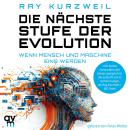 [German] - Die nächste Stufe der Evolution: Wenn Mensch und Maschine eins werden | Wie Futurist, Tech-Visionär und Google-Chef-Ingenieur Ray Kurzweil die Zukunft der Künstlichen Intelligenz sieht Audiobook