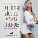 Die heiße Mutter meines Freundes / Erotische Geschichte: Sie ist die, die ich will! Audiobook