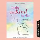 [German] - Liebe das Kind in dir - ... und entdecke, was dich stark macht (Ungekürzt) Audiobook