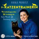 [German] - Die Katzentrainerin - Mit bedürfnisgerechter Erziehung die Katze-Mensch-Beziehung stärken Audiobook