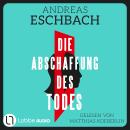 [German] - Die Abschaffung des Todes - Thriller (Gekürzt) Audiobook