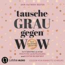 [German] - Tausche Grau gegen Wow - In 4 Schritten zu einer positiven Ausstrahlung und echter Belieb Audiobook