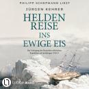 [German] - Heldenreise ins ewige Eis - Der Untergang der Deutschen Arktischen Expedition auf Spitzbergen 1912/13 (Ungekürzt) Audiobook
