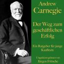 [German] - Andrew Carnegie: Der Weg zum geschäftlichen Erfolg: Ein Ratgeber für junge Kaufleute