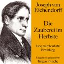 [German] - Joseph von Eichendorff: Die Zauberei im Herbste: Eine märchenhafte Erzählung. Ungekürzt gelesen Audiobook