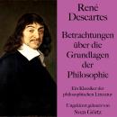 René Descartes: Betrachtungen über die Grundlagen der Philosophie: Ein Klassiker der philosophischen Audiobook
