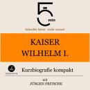[German] - Kaiser Wilhelm I.: Kurzbiografie kompakt: 5 Minuten: Schneller hören – mehr wissen! Audiobook