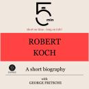 Robert Koch: A short biography: 5 Minutes: Short on time – long on info! Audiobook